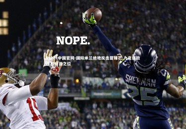 1xbet中国官网-国际米兰绝地反击显锋芒 力克强敌稳固榜首之位