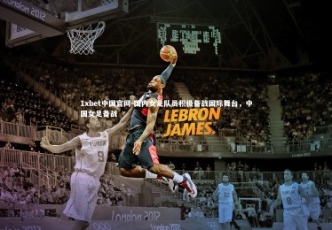 1xbet中国官网-国内女足队员积极备战国际舞台，中国女足备战