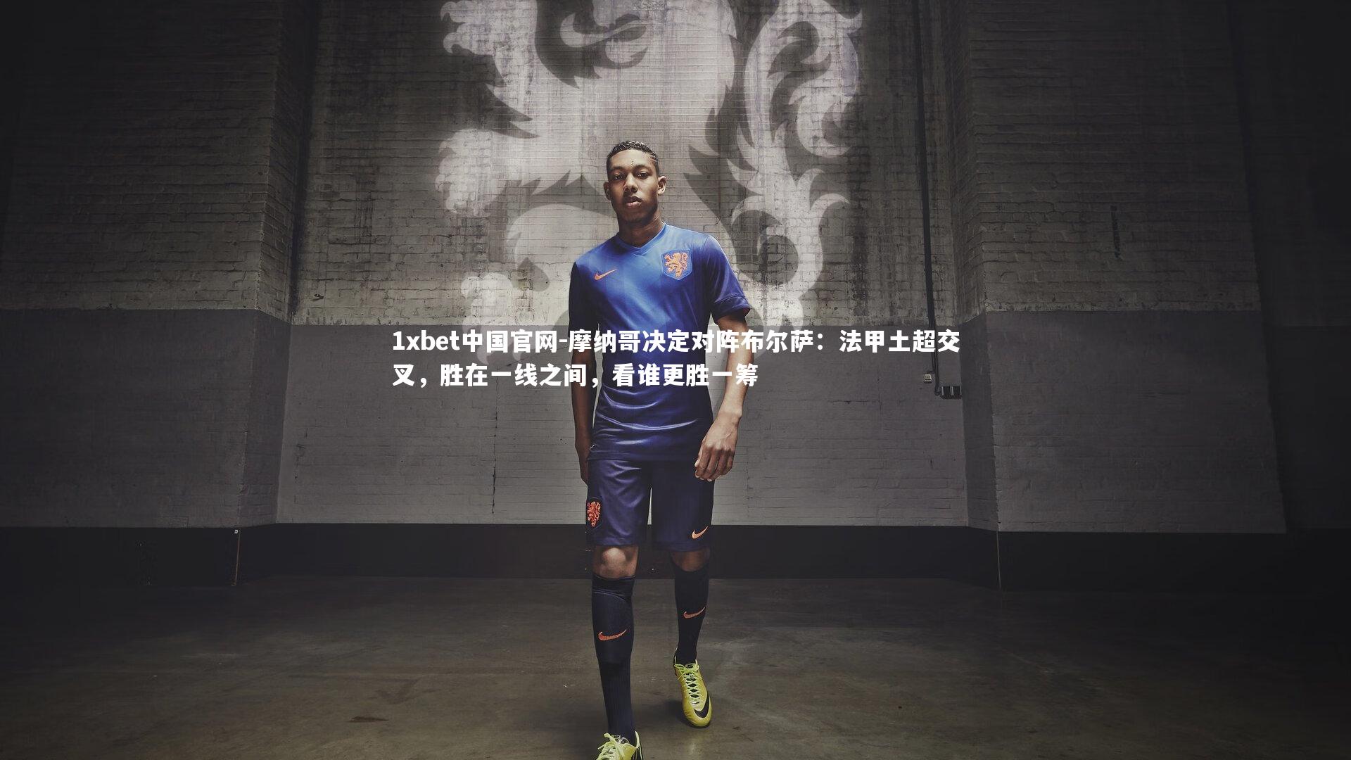 摩纳哥决定对阵布尔萨：法甲土超交叉，胜在一线之间，看谁更胜一筹