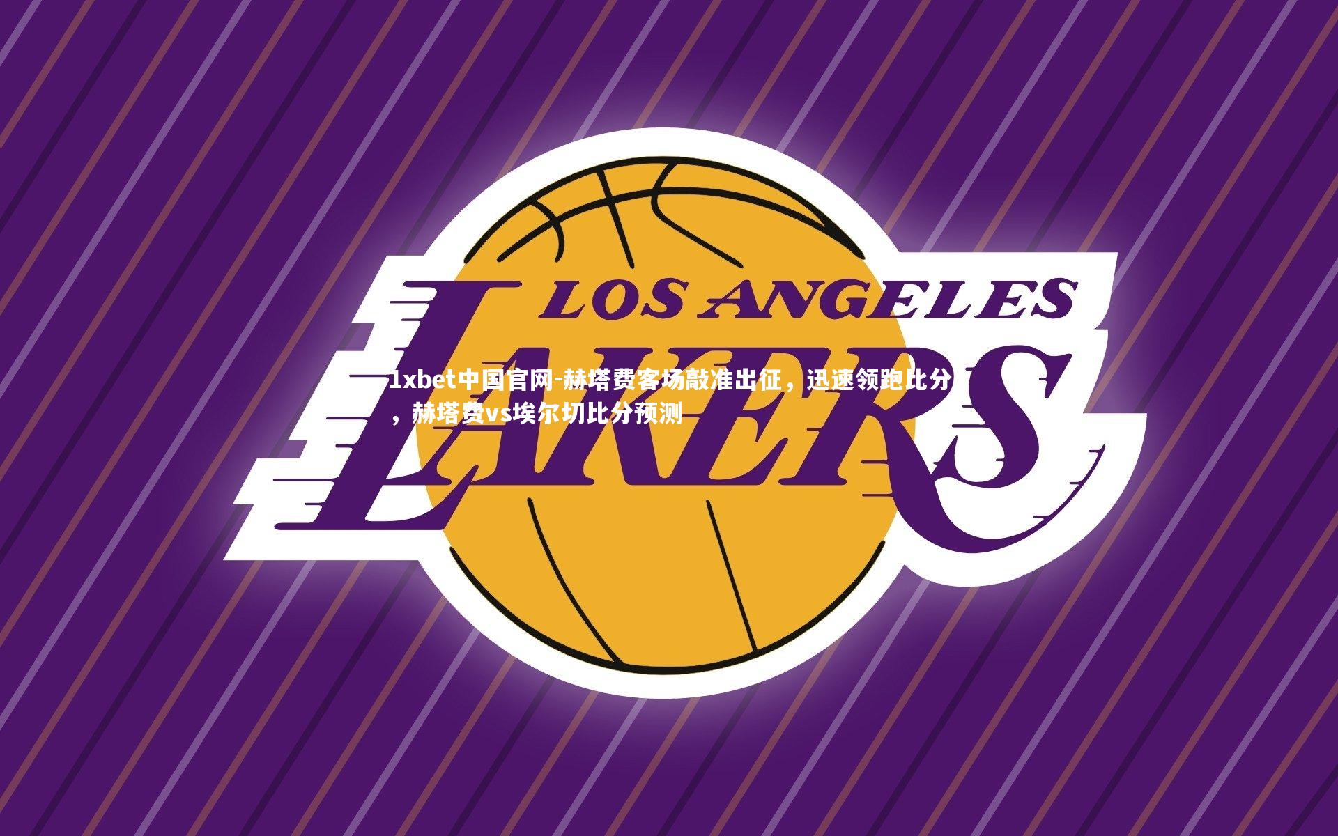 1xbet中国官网-赫塔费客场敲准出征,迅速领跑比分,赫塔费vs埃尔切比分预测