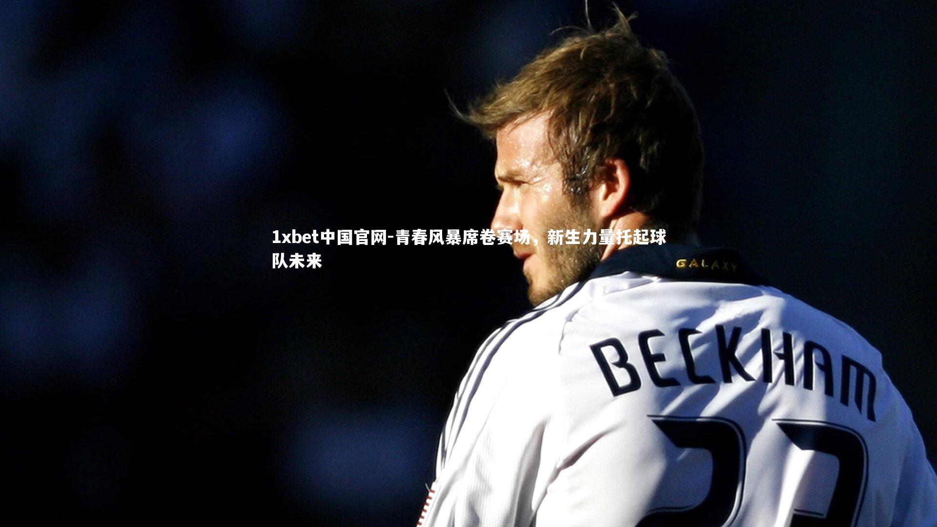 青春风暴席卷赛场,新生力量托起球队未来